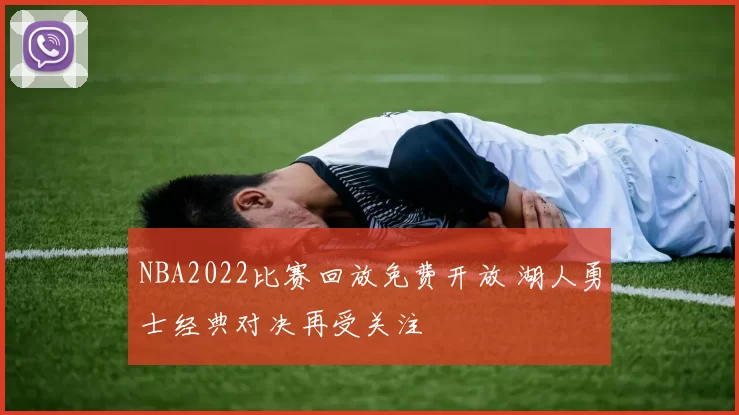 NBA2022比赛回放免费开放 湖人勇士经典对决再受关注