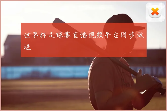 世界杯足球赛直播视频平台同步放送